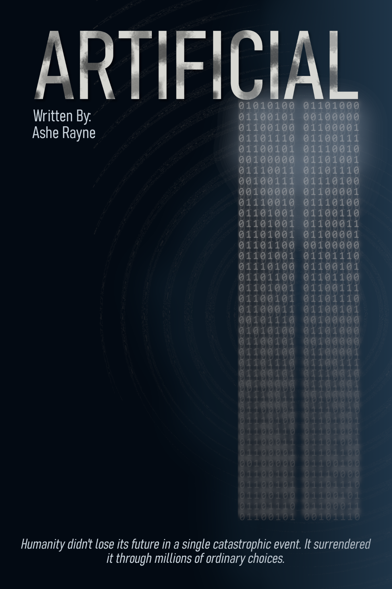 Artificial by Ashe Rayne. Dark blue cover featuring the title Artificial, binary code, and the line Humanity didn't lose its future in a single catastrophic event. It surrendered it through millions of ordinary choices.